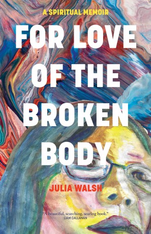 For Love of the Broken Body: A Spiritual Memoir - Julia Walsh [KSIĄŻKA]