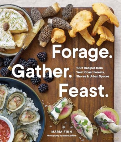 Forage. Gather. Feast.: 100+ Recipes from West Coast Forests, Shores, and Urban Spaces - Maria Finn [KSIĄŻKA]