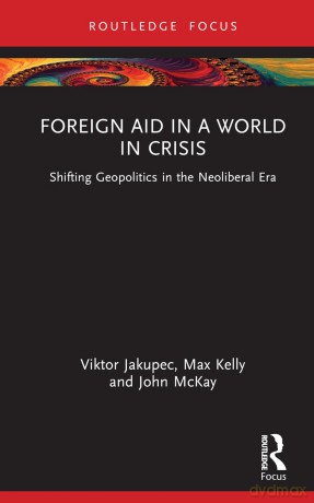 Foreign Aid in a World in Crisis: Shifting Geopolitics in the Neoliberal Era (Routledge Explorations in Development Studies) - Viktor Jakupec [KSIĄŻKA]