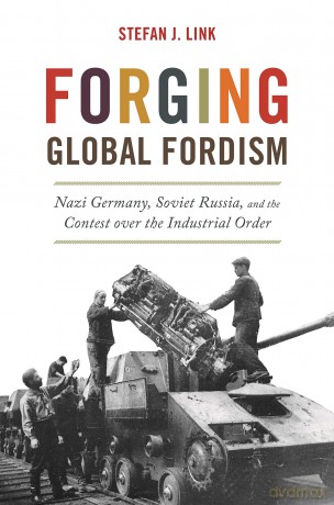 Forging Global Fordism: Nazi Germany, Soviet Russia, and the Contest over the Industrial Order: 40 (America in the World, 40) - Stefan J. Link [KSIĄŻKA]