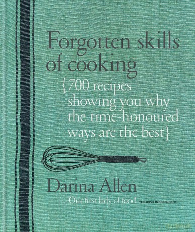 Forgotten Skills of Cooking: 700 Recipes Showing You Why the Time-honoured Ways Are the Best - Darina Allen [KSIĄŻKA]