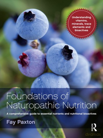 Foundations of Naturopathic Nutrition: A comprehensive guide to essential nutrients and nutritional bioactives - Fay Paxton [KSIĄŻKA]