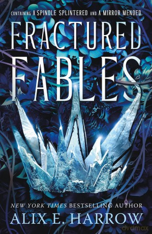 Fractured Fables: Containing a Spindle Splintered and a Mirror Mended: 3 - Alix E Harrow [KSIĄŻKA]