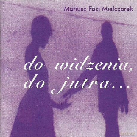 Mariusz Fazi Mielczarek: Do widzenia, do jutra [CD]