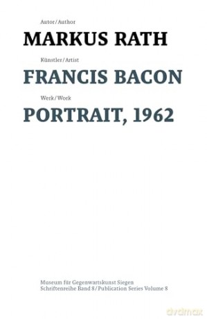 Francis Bacon: Portrait, 1962: 8 (Schriftenreihe des Museums für Gegenwartskunst Siegen, 8) - Markus Rath [KSIĄŻKA]