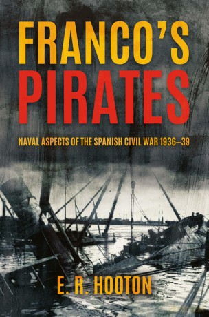 Franco's Pirates: Naval Aspects of the Spanish Civil War 1936-1939' to 'Naval Aspects of the Spanish Civil War 1936-39 - E. R. Hooton [KSIĄŻKA]