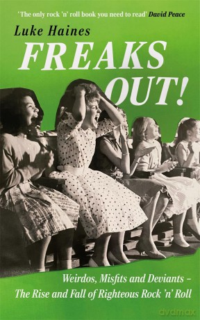 Freaks Out!: Weirdos, Misfits and Deviants - The Rise and Fall of Righteous Rock 'n' Roll - Luke Haines [KSIĄŻKA]