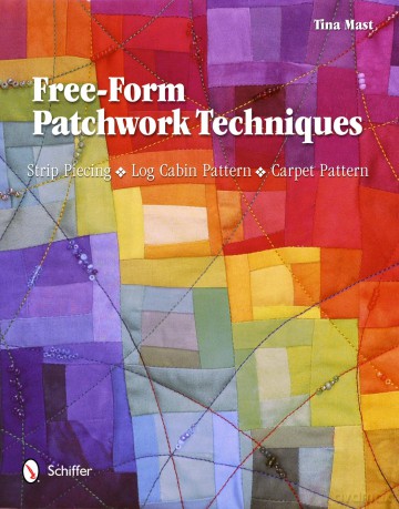 Free-Form Patchwork Techniques: Strip Piecing, Log Cabin Pattern, Carpet Pattern - Tina Mast [KSIĄŻKA]