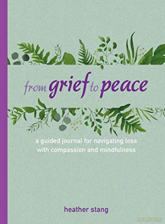 From Grief to Peace: A guided journal for navigating loss with compassion and mindfulness - Heather Stang [KALENDARZ]