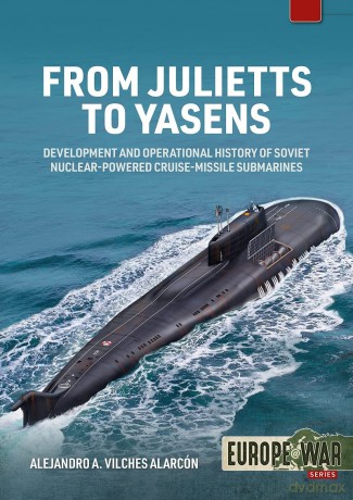 From Julietts to Yasens: Development and Operational History of Soviet Nuclear-Powered Cruise-Missile Submarines 1958-2022 (Europe@war) - Alejandro A Vilches Alarcon [KSIĄŻKA]
