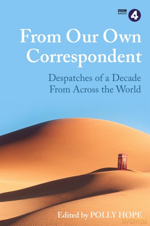 From Our Own Correspondent: Dispatches of a Decade from Across the World - Polly Hope [KSIĄŻKA]