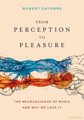 From Perception to Pleasure: The Neuroscience of Music and Why We Love It - Robert Zatorre [KSIĄŻKA]