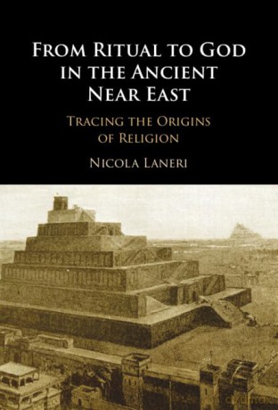 From Ritual to God in the Ancient Near East: Tracing the Origins of Religion - Nicola Laneri [KSIĄŻKA]