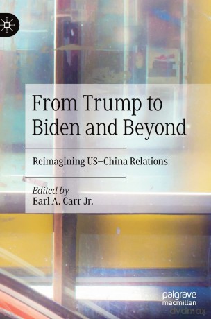 From Trump to Biden and Beyond: Reimagining US-China Relations - Earl A. Carr Jr. [KSIĄŻKA]