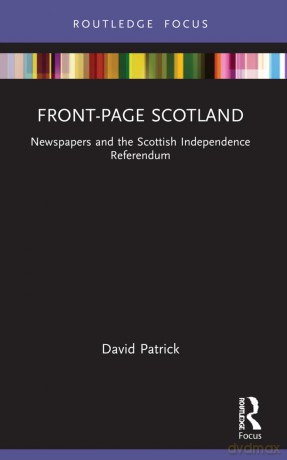 Front-Page Scotland: Newspapers and the Scottish Independence Referendum (Routledge Focus on Journalism Studies) - Eric Blehm [KSIĄŻKA]