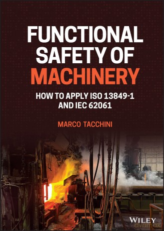 Functional Safety of Machinery: How to Apply ISO 13849-1 and IEC 62061 - Marco Tacchini [KSIĄŻKA]