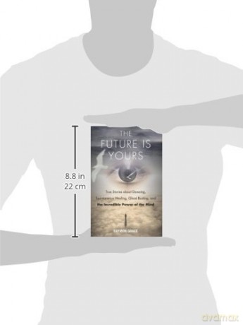 Future Is Yours: True Stories about Dowsing, Spontaneous Healing, Ghost Busting, and the Incredible Power of the Mind - Raymon Grace [KSIĄŻKA]