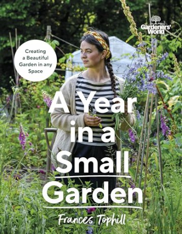 Gardeners' World: A Year in a Small Garden: Creating a Beautiful Garden in Any Space - Frances Tophill [KSIĄŻKA]