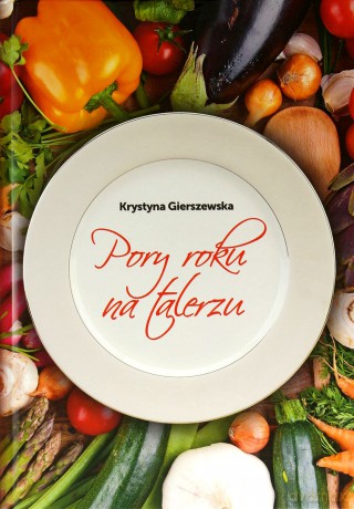 Pory roku na talerzu - Krystyna Gierszewska [KSIĄŻKA]