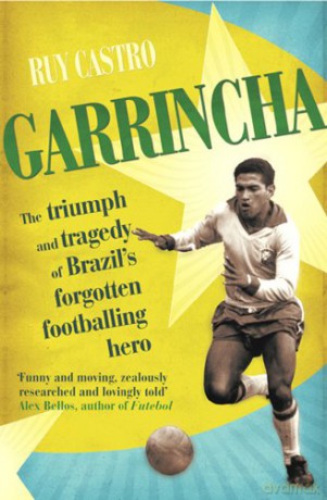 Garrincha: The Triumph and Tragedy of Brazil's Forgotten Footballing Hero - Ruy Castro [KSIĄŻKA]