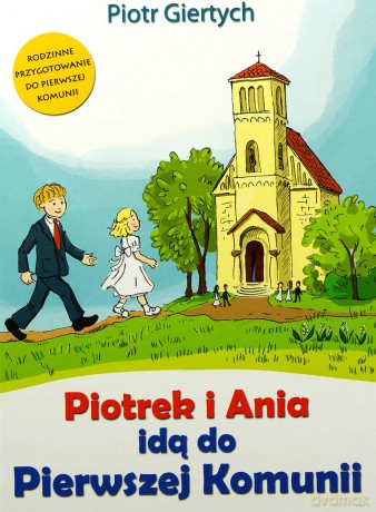 Piotrek i Ania idą do Pierwszej Komunii  Piotrek i Ania idą do Pierwszej Komunii - Piotr Giertych [KSIĄŻKA]