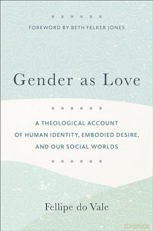 Gender as Love: A Theological Account of Human Identity, Embodied Desire, and Our Social Worlds - Fellipe do Vale [KSIĄŻKA]