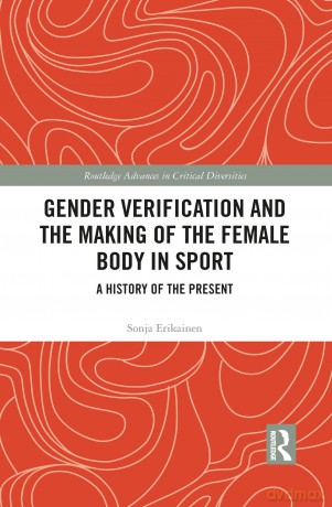 Gender Verification and the Making of the Female Body in Sport: A History of the Present (Routledge Advances in Critical Diversities) - Sonja Erikainen [KSIĄŻKA]