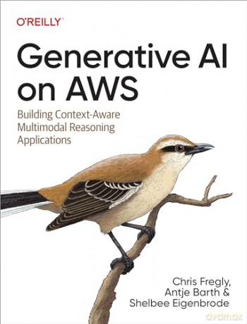 Generative AI on Aws: Building Context-Aware Multimodal Reasoning Applications - Chris Fregly [KSIĄŻKA]