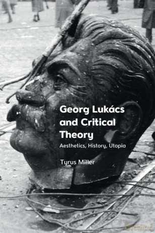 Georg Lukacs and Critical Theory: Aesthetics, History, Utopia - Tyrus Miller [KSIĄŻKA]