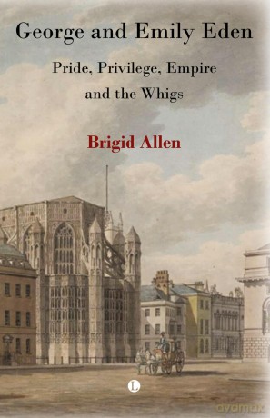 George and Emily Eden: Pride, Privilege, Empire and the Whigs - Brigid Allen [KSIĄŻKA]