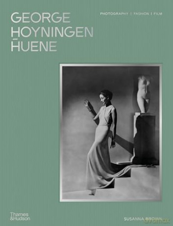 George Hoyningen-Huene: Photography, Fashion, Film - The George Hoyningen-Huene Estate Archives [KSIĄŻKA]