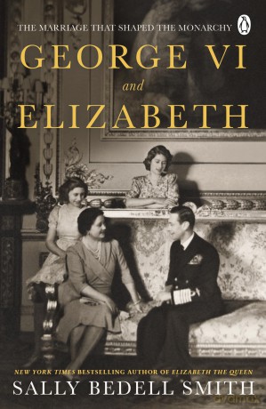George VI and Elizabeth: The Marriage That Shaped the Monarchy - Sally Bedell Smith [KSIĄŻKA]