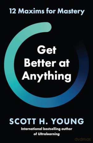 Get Better at Anything: 12 Maxims for Mastery - Scott H Young [KSIĄŻKA]