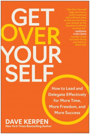 Get Over Yourself: How to Lead and Delegate Effectively for More Time, More Freedom, and More Success - Dave Kerpen [KSIĄŻKA]