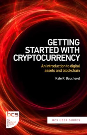 Getting Started with Cryptocurrency: An introduction to digital assets and blockchain (BCS User Guides) - Kate R. Baucherel [KSIĄŻKA]