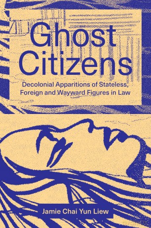 Ghost Citizens: Decolonial Apparitions of Stateless, Foreign and Wayward Figures in Law - Jamie Chai Yun Liew [KSIĄŻKA]