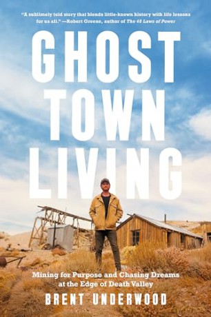 Ghost Town Living: Mining for Purpose and Chasing Dreams at the Edge of Death Valley - Brent Underwood [KSIĄŻKA]