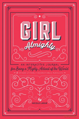 Girl Almighty: An Interactive Journal for Being a Mighty Activist of the World and Other Utterly Respectable Pursuits - Nicole LaRue [KSIĄŻKA]