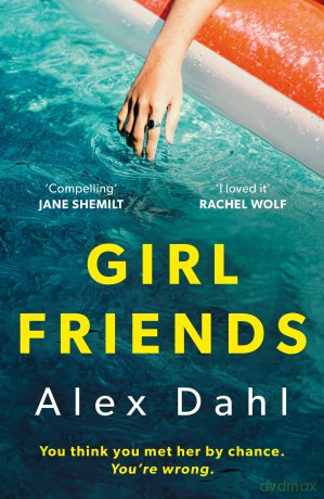 Girl Friends: The holiday of your dreams becomes a nightmare in this dark and addictive glam-noir thriller - Alex Dahl [KSIĄŻKA]