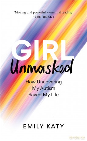 Girl Unmasked: How Uncovering My Autism Saved My Life - Emily Katy [KSIĄŻKA]