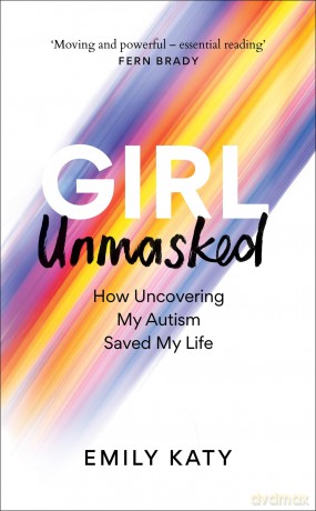 Girl Unmasked: How Uncovering My Autism Saved My Life - Emily Katy [KSIĄŻKA]