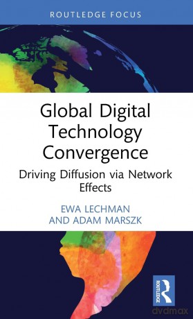 Global Digital Technology Convergence: Driving Diffusion via Network Effects (Routledge Focus on Business and Management) - Ewa Lechman [KSIĄŻKA]