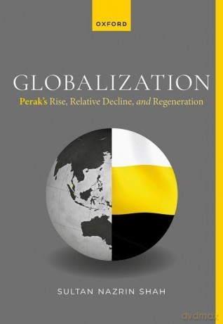 Globalization: Perak's Rise, Relative Decline, and Regeneration - Nazrin Shah [KSIĄŻKA]