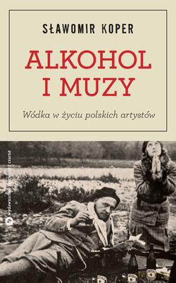 Alkohol I Muzy Wódka W Życiu Polskich Artystów - Sławomir Koper [KSIĄŻKA]