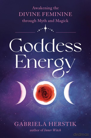 Goddess Energy: Awakening the Divine Feminine Through Myth and Magick - Gabriela Herstik [KSIĄŻKA]