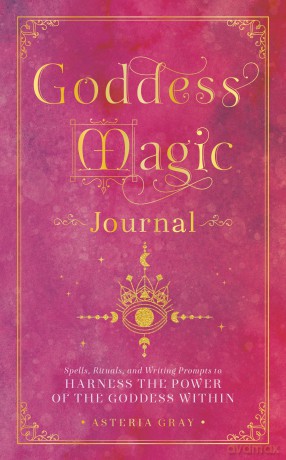 Goddess Magic Journal: Spells, Rituals, and Writing Prompts to Harness the Power of the Goddess Within (15) (Mystical Handbook) - Asteria Gray [KALENDARZ]