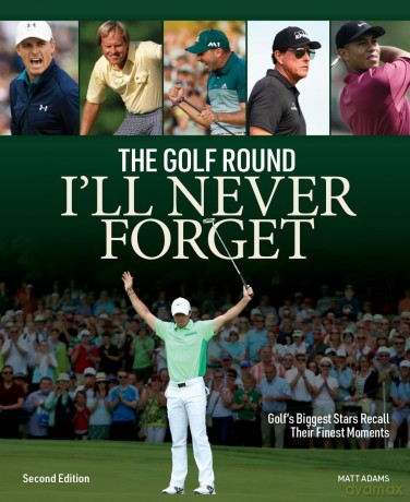 Golf Round I'll Never Forget: Golf's Biggest Stars Recall Their Finest Moments - Matt Adams [KSIĄŻKA]