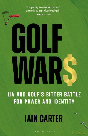 Golf Wars: LIV and Golf's Bitter Battle for Power and Identity - Iain Carter [KSIĄŻKA]