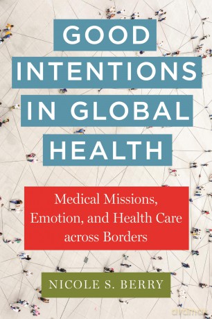 Good Intentions in Global Health: Medical Missions, Emotion, and Health Care across Borders: 17 (Anthropologies of American Medicine: Culture, Power, and Practice) - Nicole S. Berry [KSIĄŻKA]