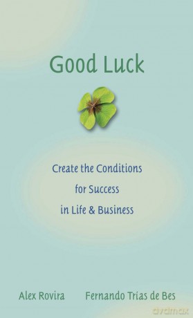 Good Luck: Creating the Conditions for Success in Life and Business - Alex Rovira [KSIĄŻKA]